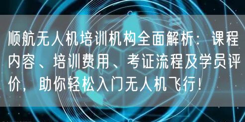顺航无人机培训机构全面解析:课程内容、培训费用、考证流程及学员评价,助你轻松入门无人机飞行! 顺航无人机培训机构全面解析:课程内容、培训费用、考证流程及学员评价,助你轻松入门无人机飞行!