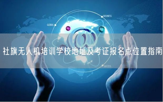 社旗无人机培训学校地址及考证报名点位置指南 社旗无人机培训学校地址及考证报名点位置指南