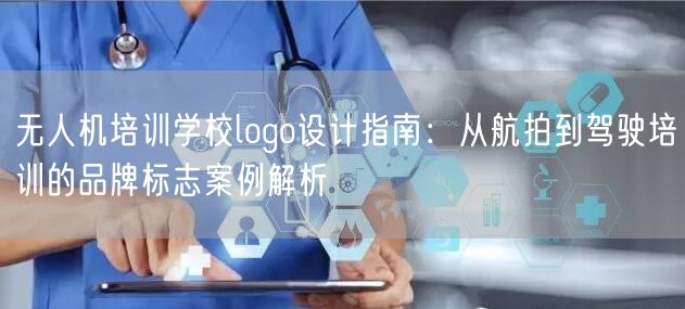 无人机培训学校logo设计指南:从航拍到驾驶培训的品牌标志案例解析 无人机培训学校logo设计指南:从航拍到驾驶培训的品牌标志案例解析