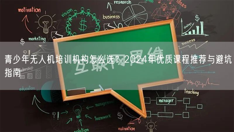 青少年无人机培训机构怎么选?2024年优质课程推荐与避坑指南 青少年无人机培训机构怎么选?2024年优质课程推荐与避坑指南
