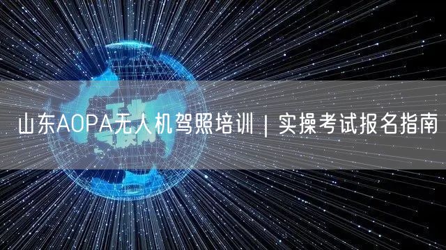 山东AOPA无人机驾照培训｜实操考试报名指南