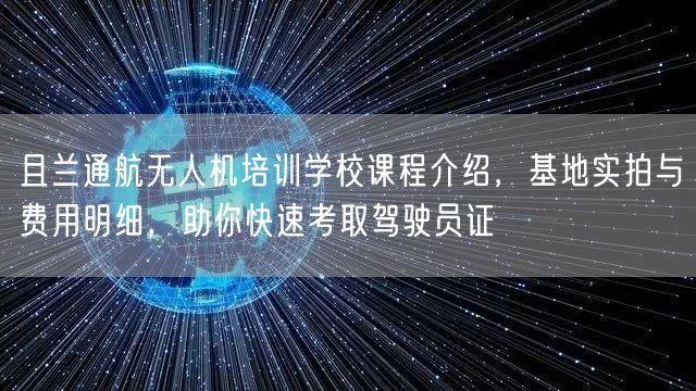 且兰通航无人机培训学校课程介绍,基地实拍与费用明细,助你快速考取驾驶员证 且兰通航无人机培训学校课程介绍,基地实拍与费用明细,助你快速考取驾驶员证