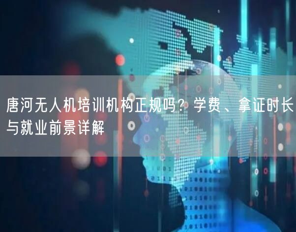 唐河无人机培训机构正规吗?学费、拿证时长与就业前景详解 唐河无人机培训机构正规吗?学费、拿证时长与就业前景详解