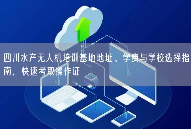 四川水产无人机培训基地地址、学费与学校选择指南,快速考取操作证 四川水产无人机培训基地地址、学费与学校选择指南,快速考取操作证