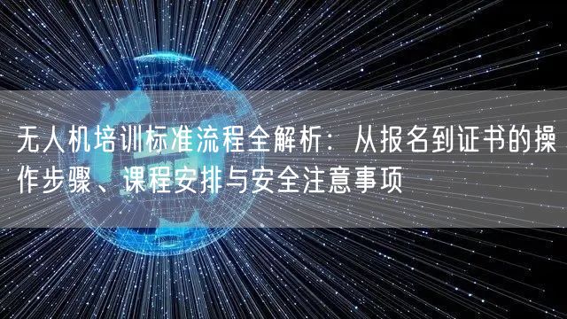 无人机培训标准流程全解析:从报名到证书的操作步骤、课程安排与安全注意事项 无人机培训标准流程全解析:从报名到证书的操作步骤、课程安排与安全注意事项