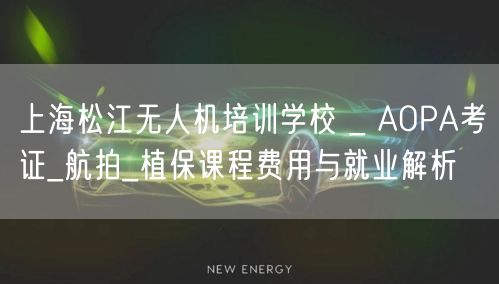 上海松江无人机培训学校 _ AOPA考证_航拍_植保课程费用与就业解析 上海松江无人机培训学校 _ AOPA考证_航拍_植保课程费用与就业解析