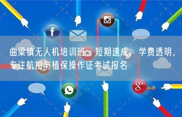 曲梁镇无人机培训班：短期速成，学费透明，专注航拍与植保操作证考试报名
