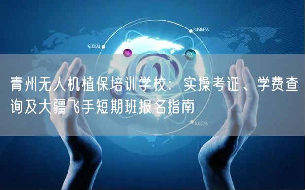 青州无人机植保培训学校:实操考证、学费查询及大疆飞手短期班报名指南 青州无人机植保培训学校:实操考证、学费查询及大疆飞手短期班报名指南