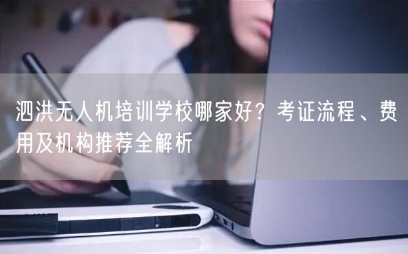 泗洪无人机培训学校哪家好？考证流程、费用及机构推荐全解析