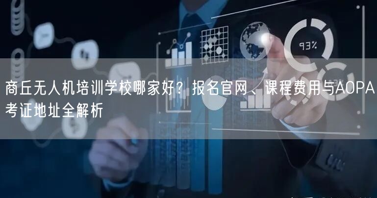 商丘无人机培训学校哪家好？报名官网、课程费用与AOPA考证地址全解析