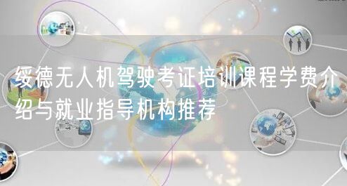 绥德无人机驾驶考证培训课程学费介绍与就业指导机构推荐 绥德无人机驾驶考证培训课程学费介绍与就业指导机构推荐