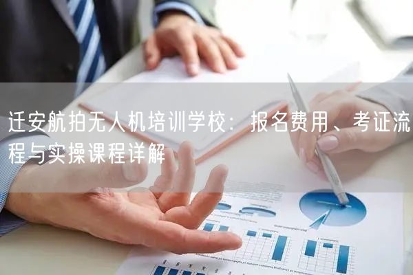 迁安航拍无人机培训学校：报名费用、考证流程与实操课程详解