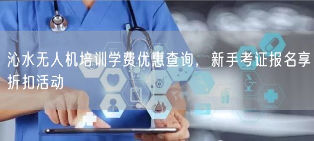 沁水无人机培训学费优惠查询,新手考证报名享折扣活动 沁水无人机培训学费优惠查询,新手考证报名享折扣活动