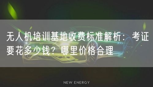 无人机培训基地收费标准解析:考证要花多少钱?哪里价格合理 无人机培训基地收费标准解析:考证要花多少钱?哪里价格合理