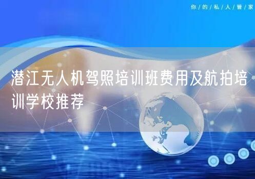 潜江无人机驾照培训班费用及航拍培训学校推荐 潜江无人机驾照培训班费用及航拍培训学校推荐
