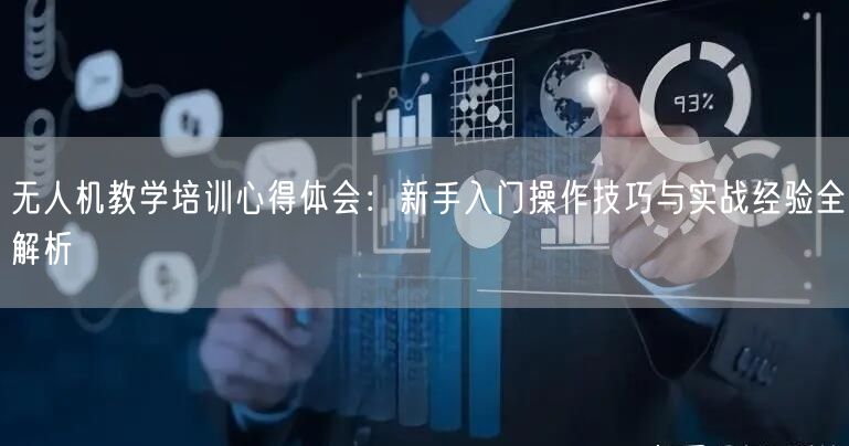 无人机教学培训心得体会:新手入门操作技巧与实战经验全解析 无人机教学培训心得体会:新手入门操作技巧与实战经验全解析