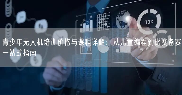 青少年无人机培训价格与课程详解：从儿童编程到比赛备赛一站式指南