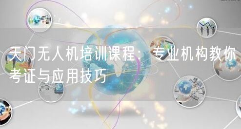 天门无人机培训课程:专业机构教你考证与应用技巧 天门无人机培训课程:专业机构教你考证与应用技巧