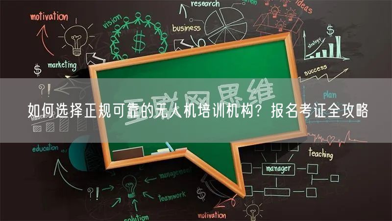 如何选择正规可靠的无人机培训机构?报名考证全攻略 如何选择正规可靠的无人机培训机构?报名考证全攻略