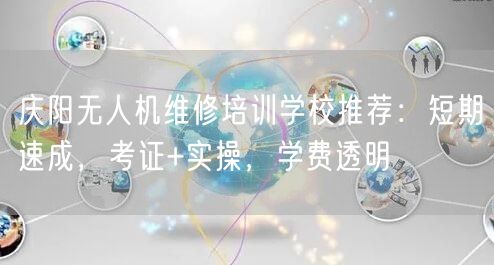 庆阳无人机维修培训学校推荐:短期速成,考证+实操,学费透明 庆阳无人机维修培训学校推荐:短期速成,考证+实操,学费透明