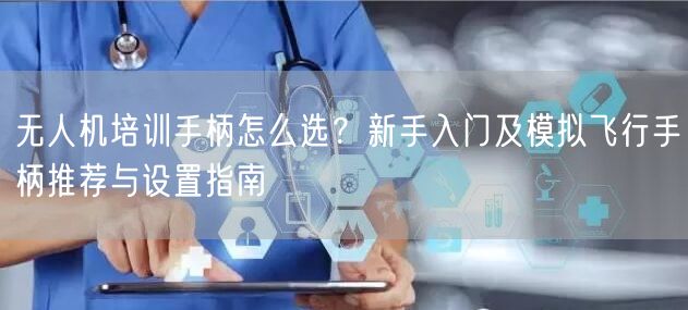 无人机培训手柄怎么选?新手入门及模拟飞行手柄推荐与设置指南 无人机培训手柄怎么选?新手入门及模拟飞行手柄推荐与设置指南