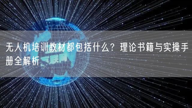 无人机培训教材都包括什么?理论书籍与实操手册全解析 无人机培训教材都包括什么?理论书籍与实操手册全解析