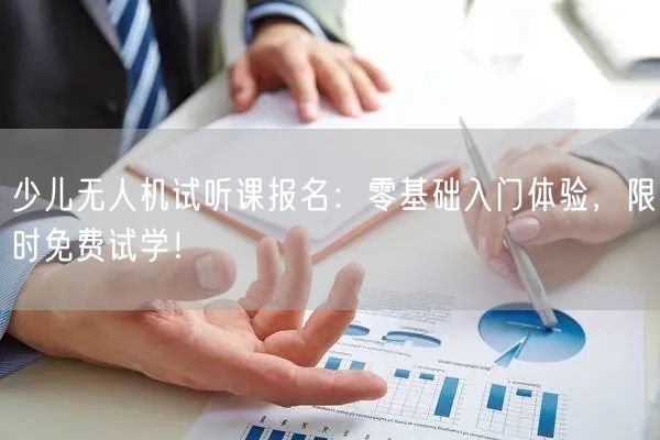 少儿无人机试听课报名：零基础入门体验，限时免费试学！