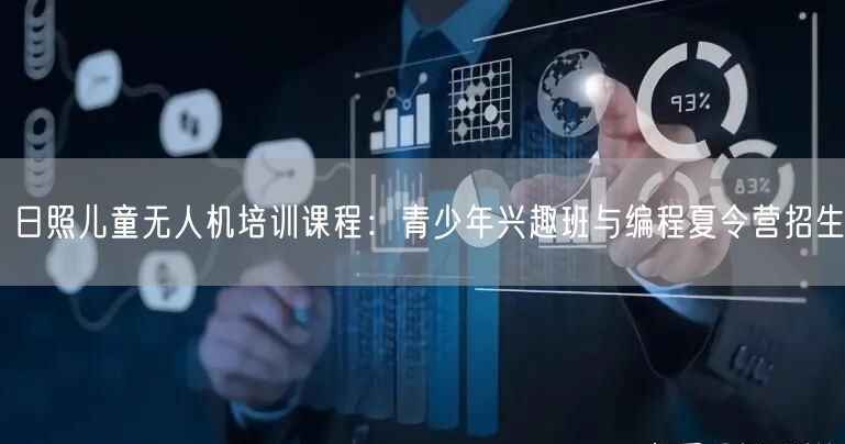 日照儿童无人机培训课程：青少年兴趣班与编程夏令营招生