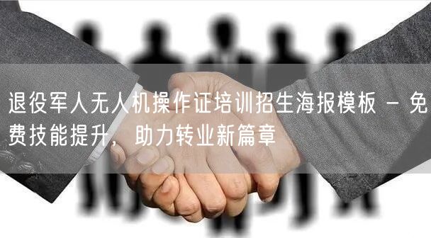 退役军人无人机操作证培训招生海报模板 - 免费技能提升，助力转业新篇章