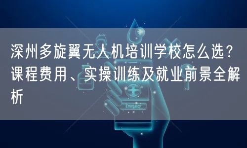 深州多旋翼无人机培训学校怎么选?课程费用、实操训练及就业前景全解析 深州多旋翼无人机培训学校怎么选?课程费用、实操训练及就业前景全解析