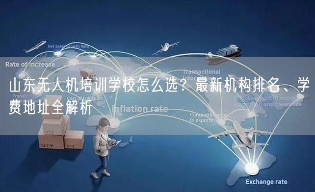 山东无人机培训学校怎么选?最新机构排名、学费地址全解析 山东无人机培训学校怎么选?最新机构排名、学费地址全解析