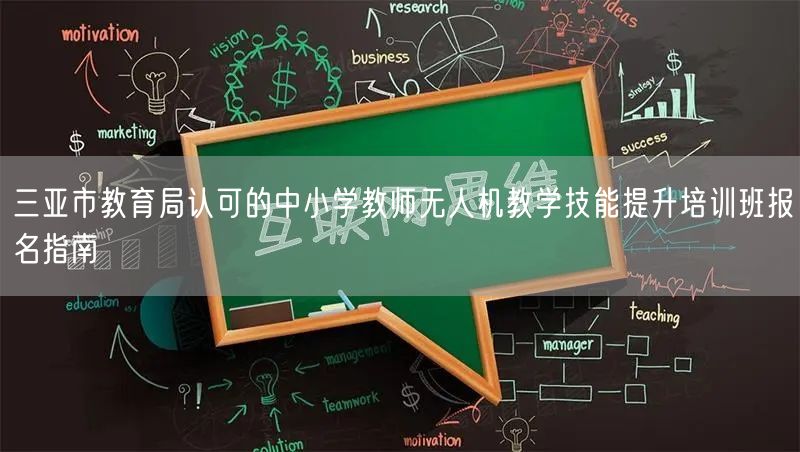 三亚市教育局认可的中小学教师无人机教学技能提升培训班报名指南 三亚市教育局认可的中小学教师无人机教学技能提升培训班报名指南