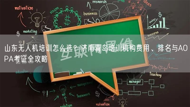 山东无人机培训怎么选?济南青岛培训机构费用、排名与AOPA考证全攻略 山东无人机培训怎么选?济南青岛培训机构费用、排名与AOPA考证全攻略