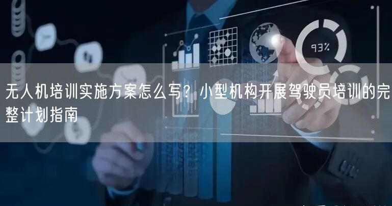 无人机培训实施方案怎么写?小型机构开展驾驶员培训的完整计划指南 无人机培训实施方案怎么写?小型机构开展驾驶员培训的完整计划指南