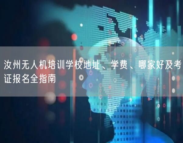 汝州无人机培训学校地址、学费、哪家好及考证报名全指南