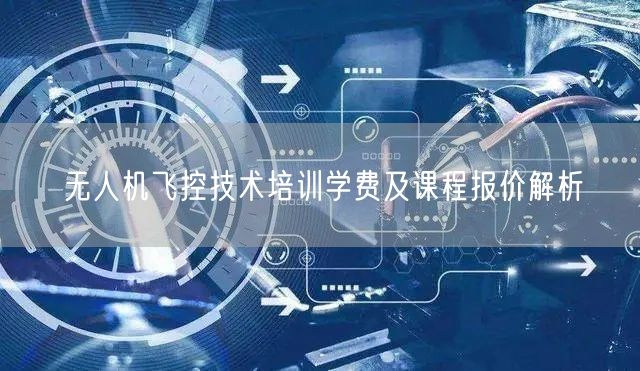 无人机飞控技术培训学费及课程报价解析 无人机飞控技术培训学费及课程报价解析