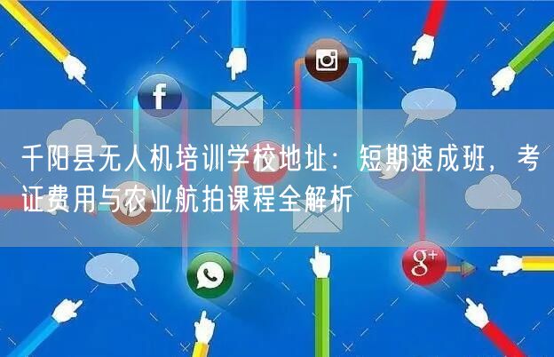 千阳县无人机培训学校地址:短期速成班,考证费用与农业航拍课程全解析 千阳县无人机培训学校地址:短期速成班,考证费用与农业航拍课程全解析
