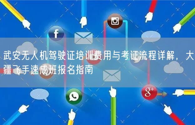 武安无人机驾驶证培训费用与考证流程详解,大疆飞手速成班报名指南 武安无人机驾驶证培训费用与考证流程详解,大疆飞手速成班报名指南