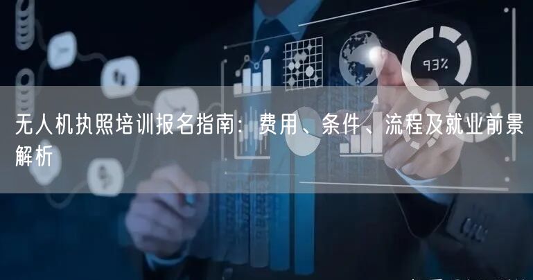 无人机执照培训报名指南：费用、条件、流程及就业前景解析