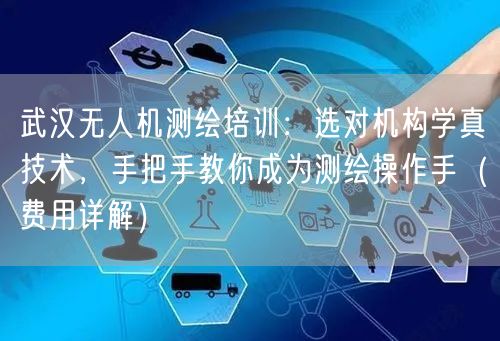 武汉无人机测绘培训:选对机构学真技术,手把手教你成为测绘操作手(费用详解) 武汉无人机测绘培训:选对机构学真技术,手把手教你成为测绘操作手(费用详解)