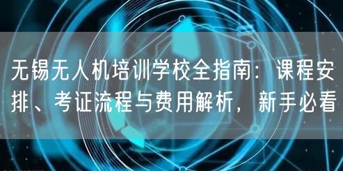 无锡无人机培训学校全指南:课程安排、考证流程与费用解析,新手必看 无锡无人机培训学校全指南:课程安排、考证流程与费用解析,新手必看