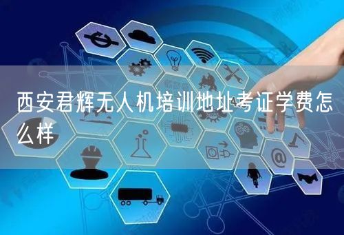 西安君辉无人机培训地址考证学费怎么样 西安君辉无人机培训地址考证学费怎么样