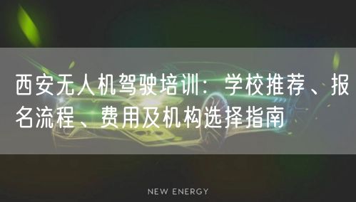 西安无人机驾驶培训:学校推荐、报名流程、费用及机构选择指南 西安无人机驾驶培训:学校推荐、报名流程、费用及机构选择指南
