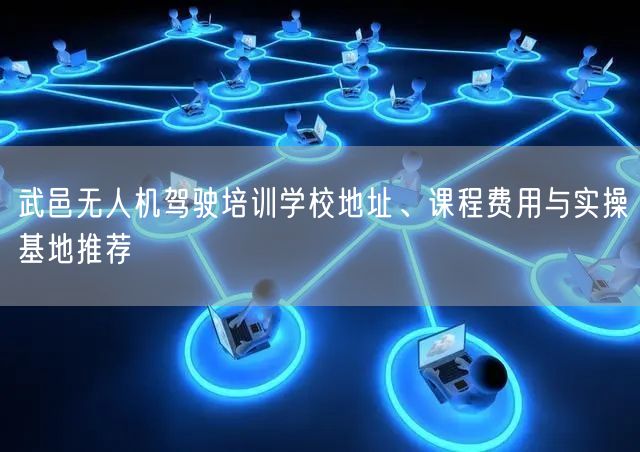 武邑无人机驾驶培训学校地址、课程费用与实操基地推荐 武邑无人机驾驶培训学校地址、课程费用与实操基地推荐