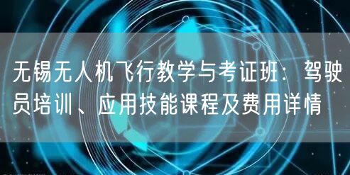 无锡无人机飞行教学与考证班:驾驶员培训、应用技能课程及费用详情 无锡无人机飞行教学与考证班:驾驶员培训、应用技能课程及费用详情